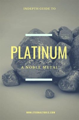  Platina: Um Metal Nobre para Aplicações de Alta Performance e Resistência Extrema!